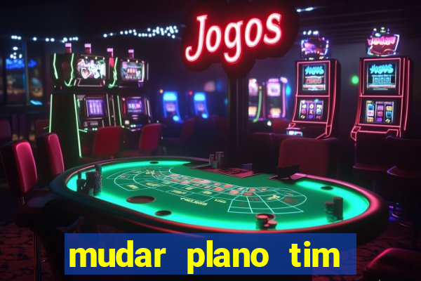 mudar plano tim beta mensal para semanal